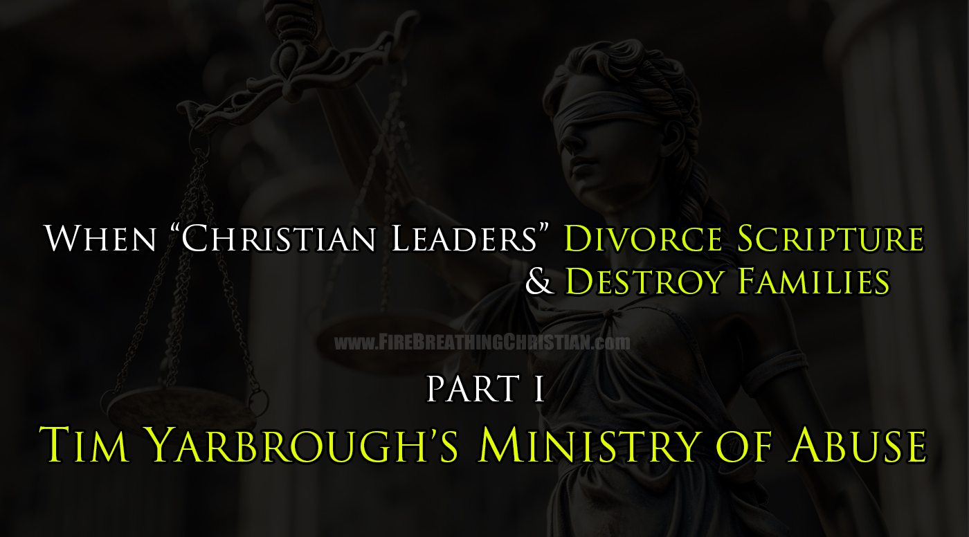 When “Christian Leaders” Divorce Scripture and Destroy Families, Part I: Tim Yarbrough’s Ministry of Abuse